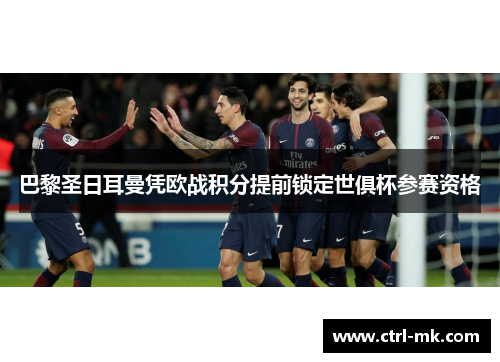 巴黎圣日耳曼凭欧战积分提前锁定世俱杯参赛资格