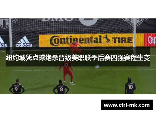 纽约城凭点球绝杀晋级美职联季后赛四强赛程生变 纽约城凭点球绝杀晋级美职联季后赛四强赛程生变